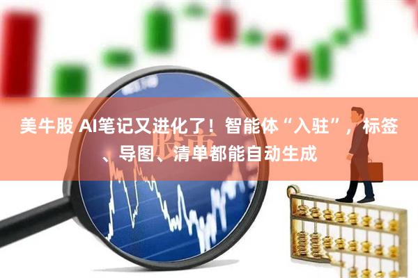 美牛股 AI笔记又进化了！智能体“入驻”，标签、导图、清单都能自动生成